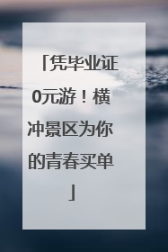 凭毕业证0元游！横冲景区为你的青春买单